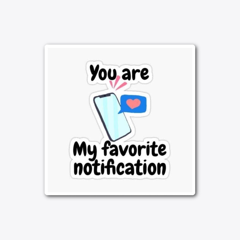 You r my favourite notification 