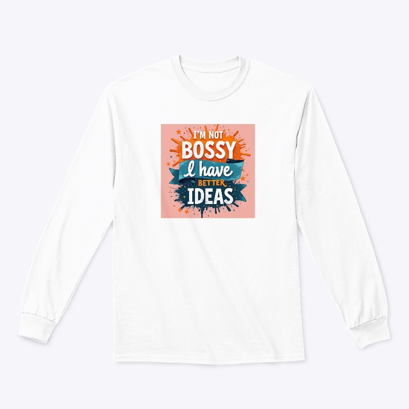 I'm not bossy I have better Ideas