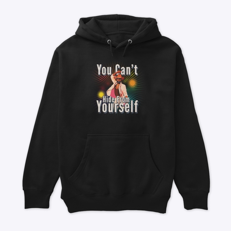 You Can't Hide From Yourself
