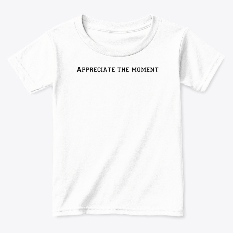 Appreciate the moment T shirt