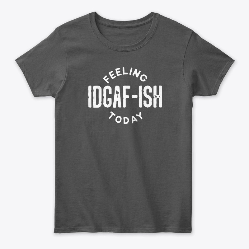 Feeling IDGAF-ISH Today