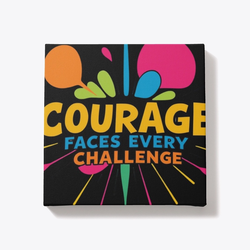 Courage Faces Every Challenge