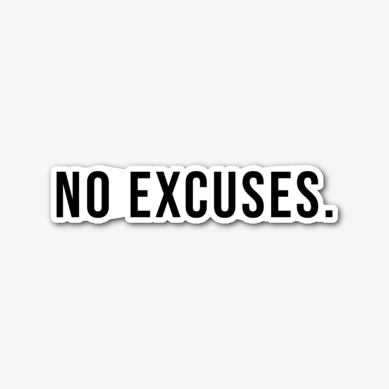 NO EXCUSES.