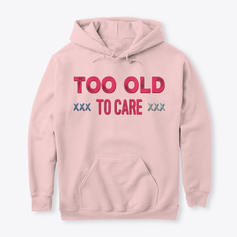 Too old too care funny sarcastic