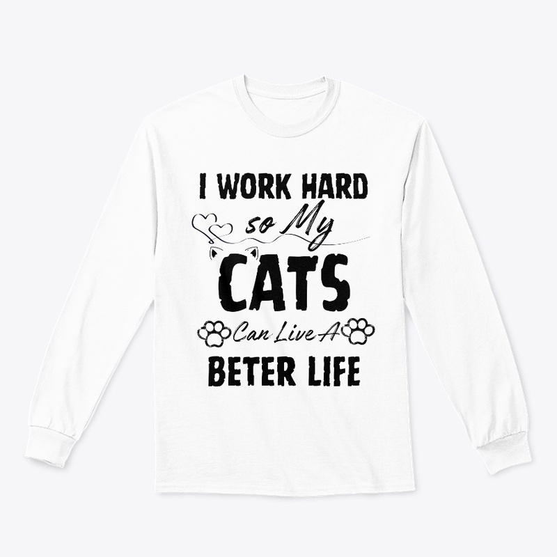 I Work Hard so My Cats Can Live a Bette