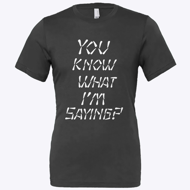 You Know What I’m Saying Merch