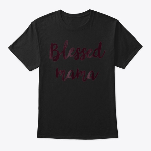 Blessed Mama Shirt Gift For Mom Mama T S Black T-Shirt Front