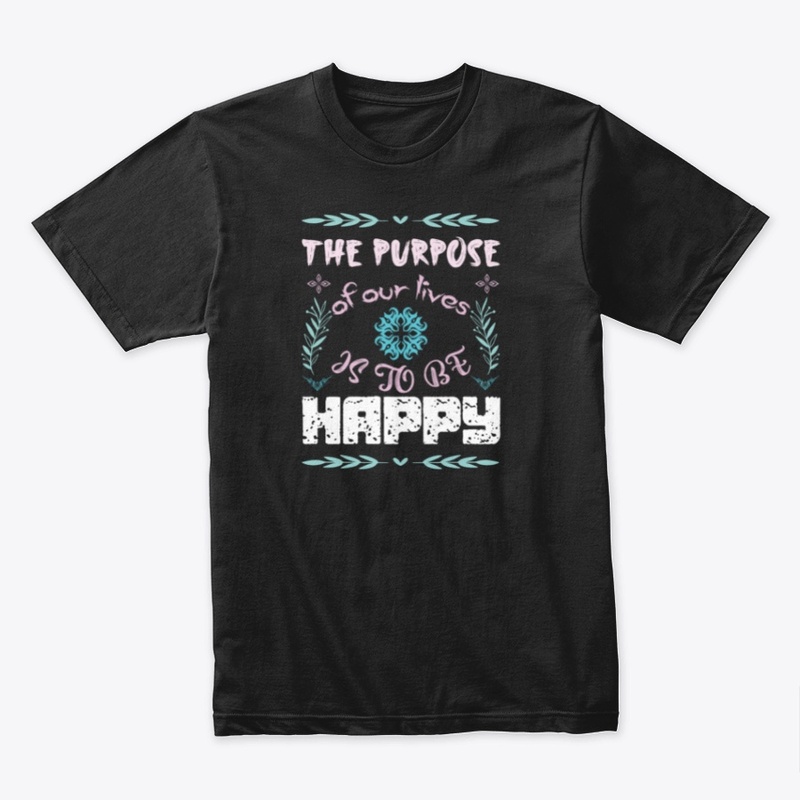 The Purpose of our lives is to be happy