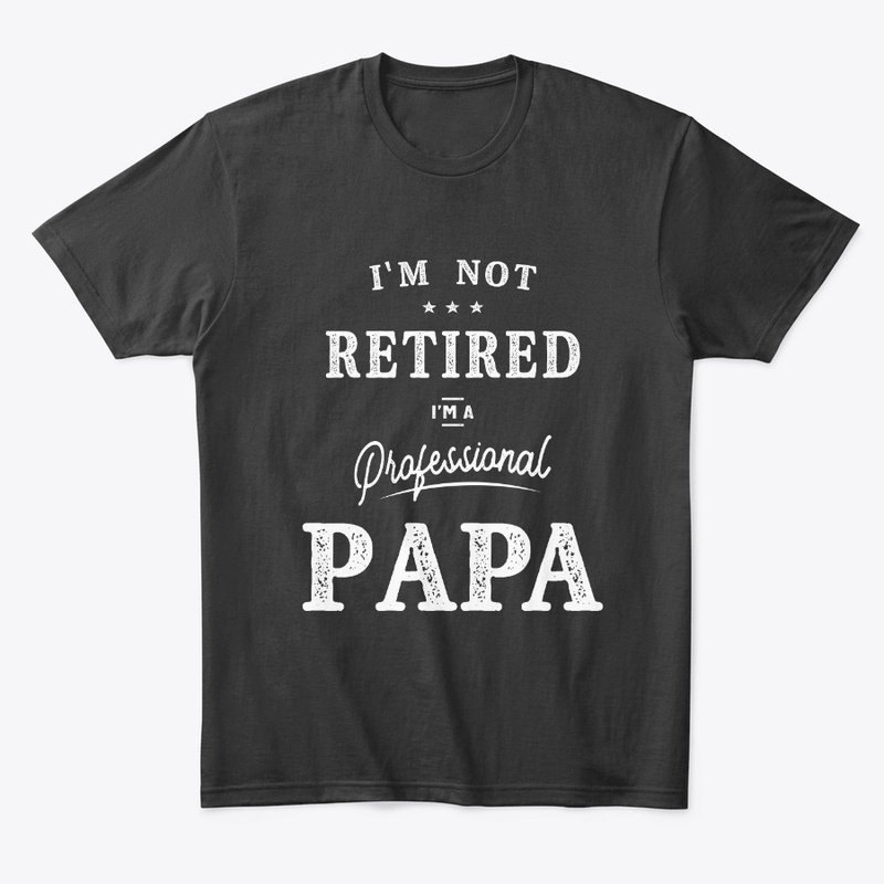 I'm Not Retired I'm a Professional Papa