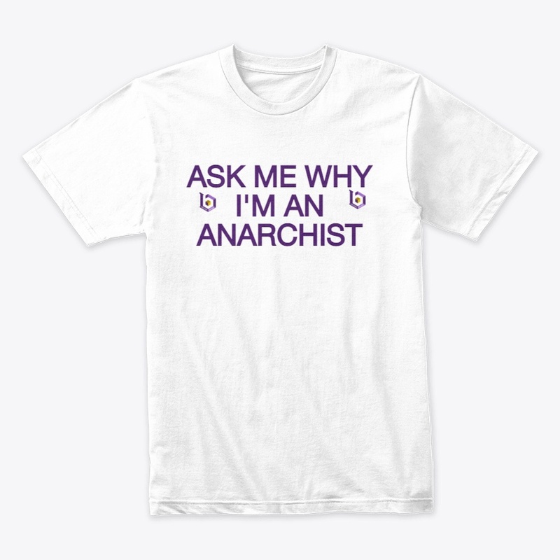 Ask me why I'm an anarchist tee