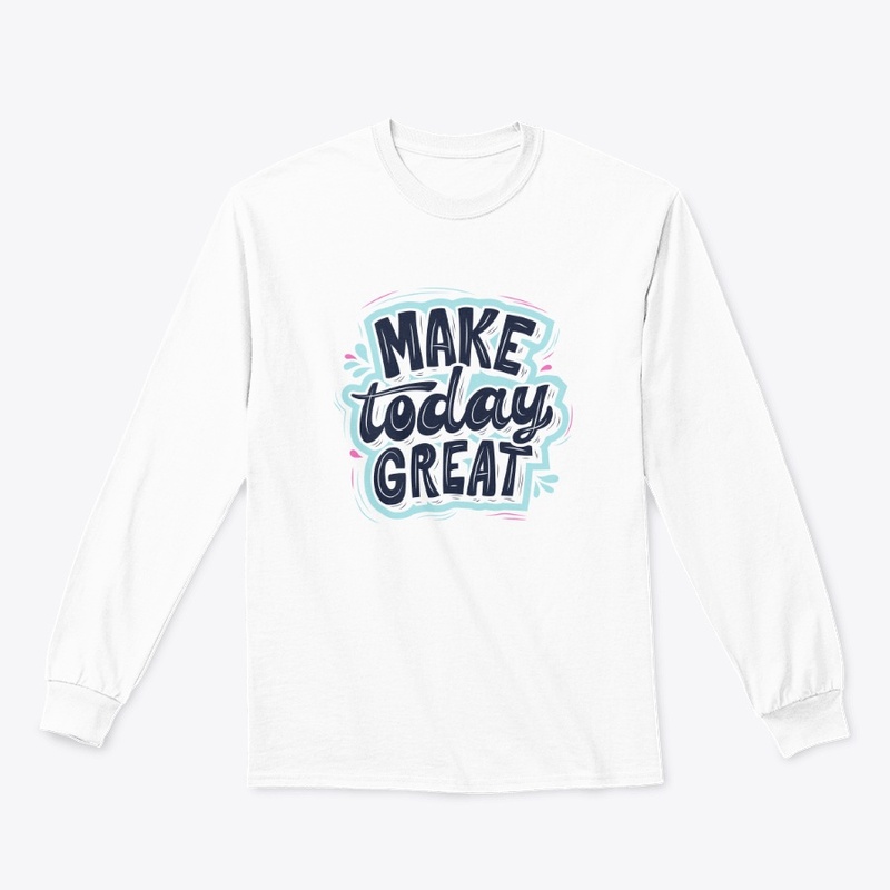 MAKE TODAY GREAT
