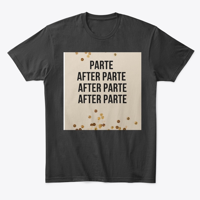 PARTY AFTER PARTY. PARTE AFTER PARTE.  