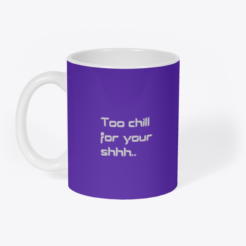 Too chill for your shh... collection