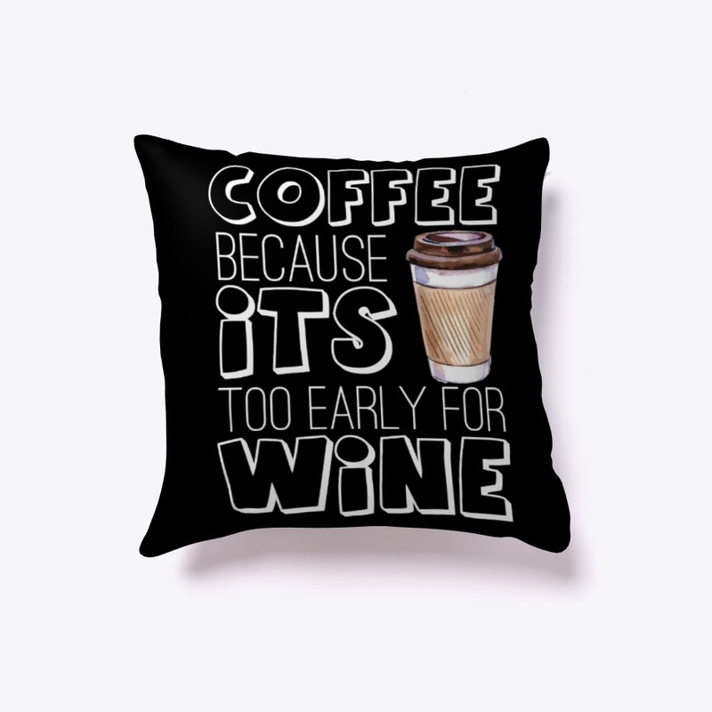 Coffee Because Its Too Early For Wine