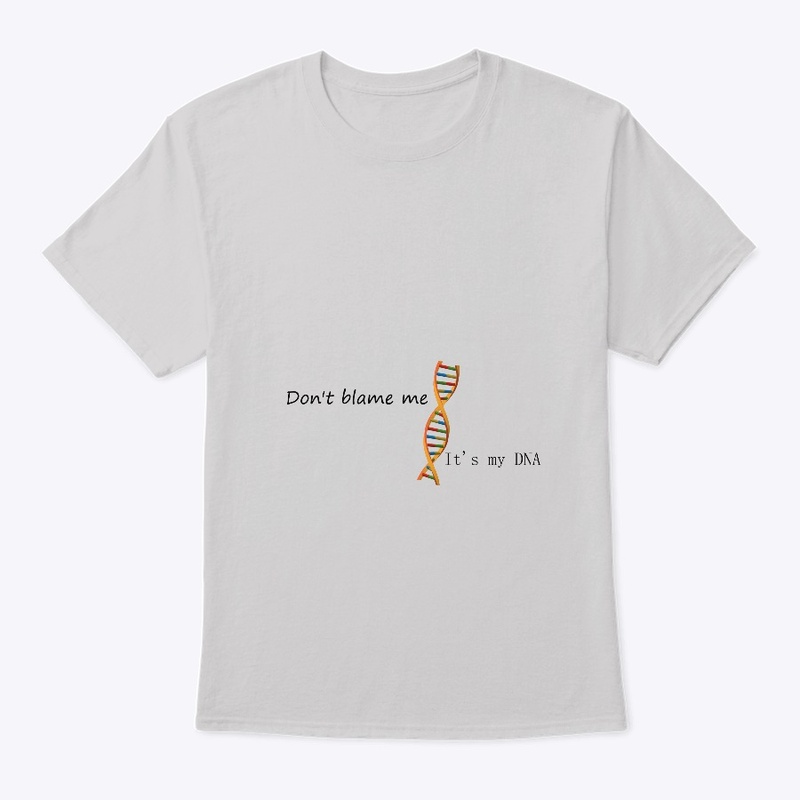 Don't blame me..it's my DNA