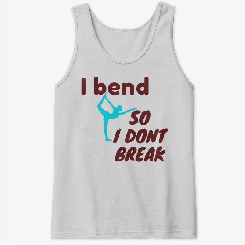 yoga t shirt - i bend so i dont break