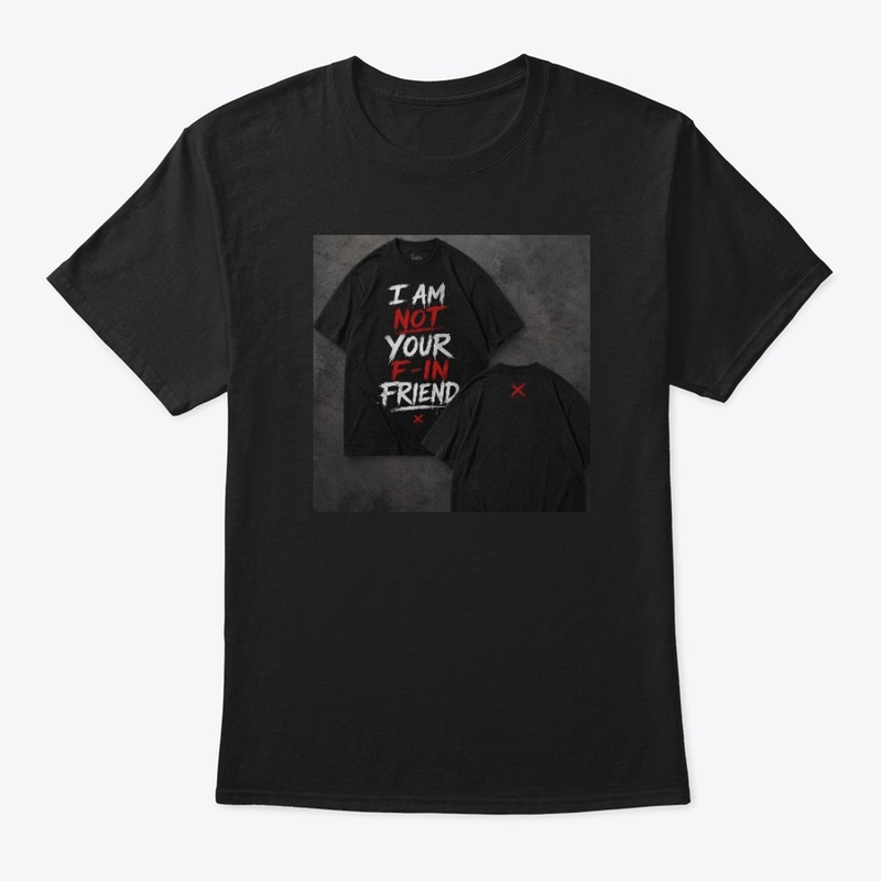 “I Am Not Your F-IN Friend” Graphic Tee