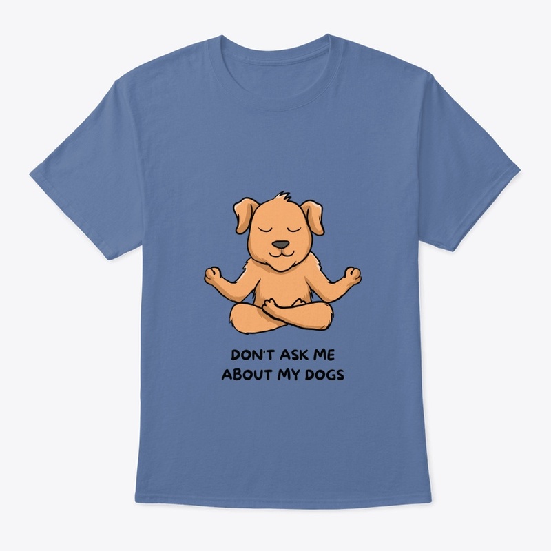  Don't Ask Me About My Dogs T-Shirt