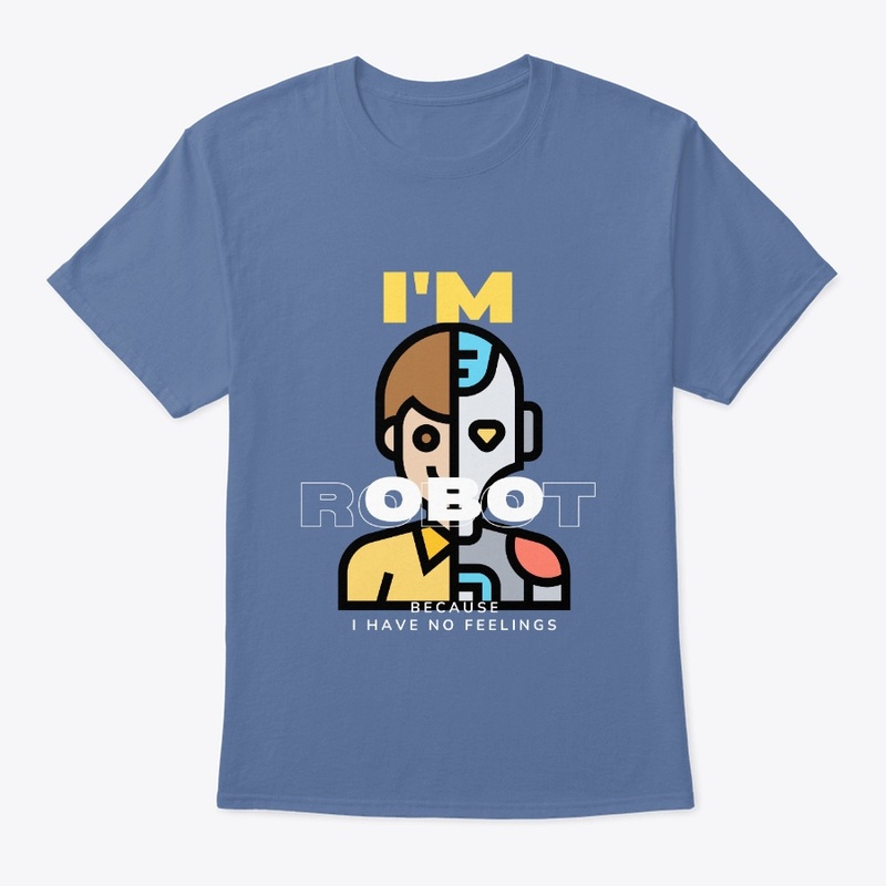 I AM ROBOT BECAUSE I HAVE NO FEELINGS