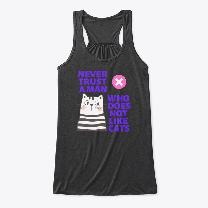 Never Trust A Man Who Does Not Like Cats