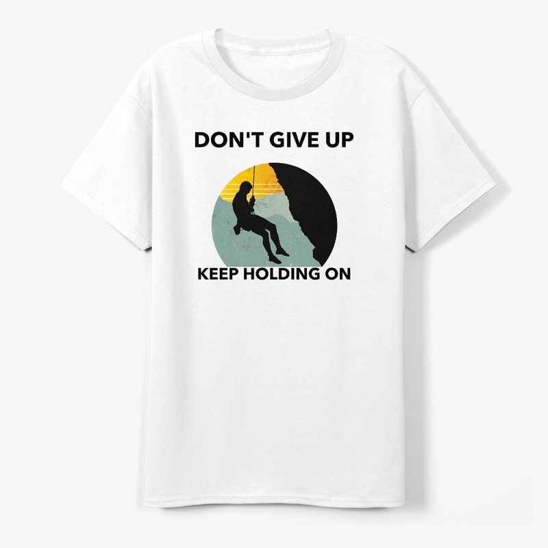 DON'T GIVE UP KEEP HOLDING ON