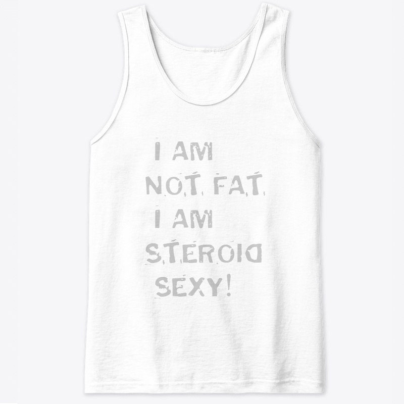 I am not fat, I am Steroid Sexy