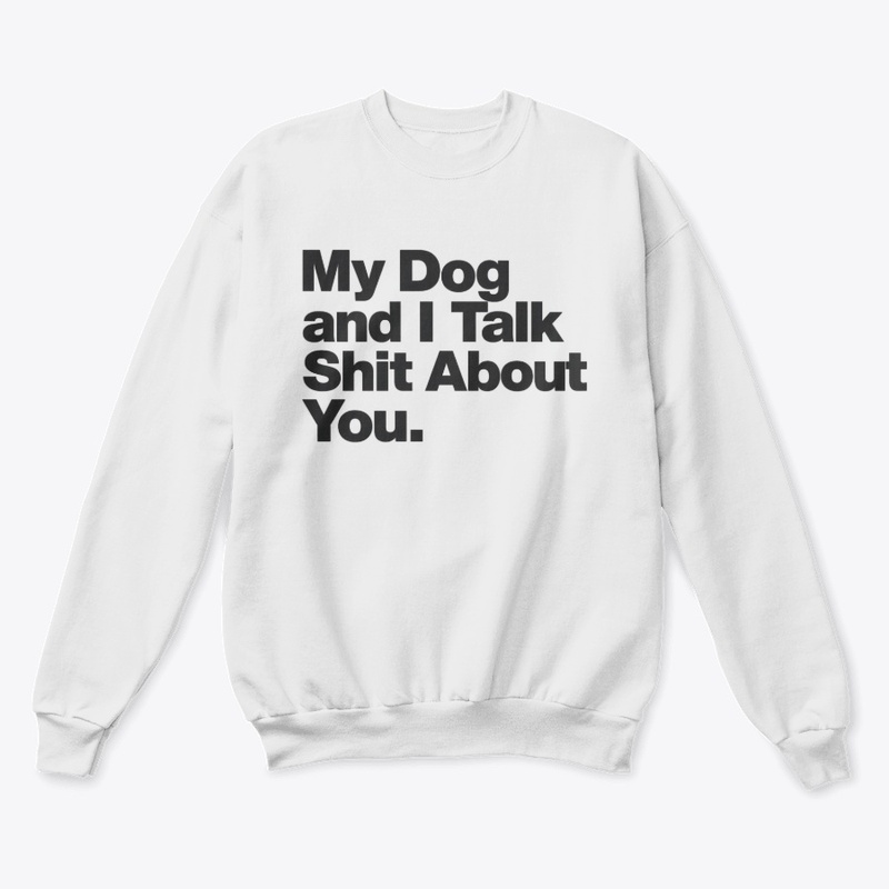 My Dog and I Talk Shit About You