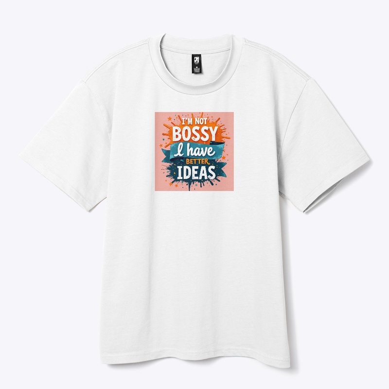 I'm not bossy I have better Ideas