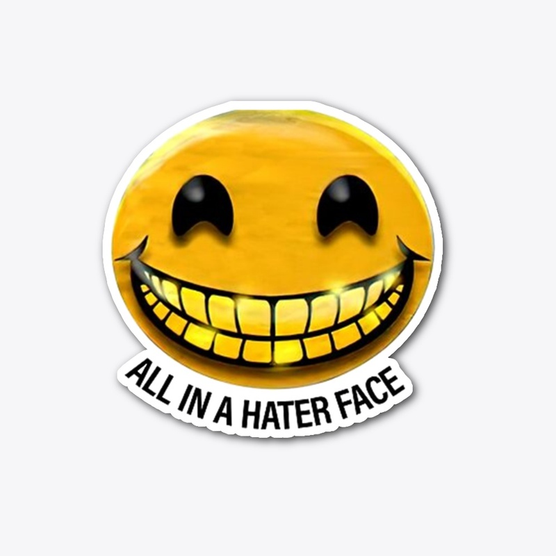 All In A Hater Face