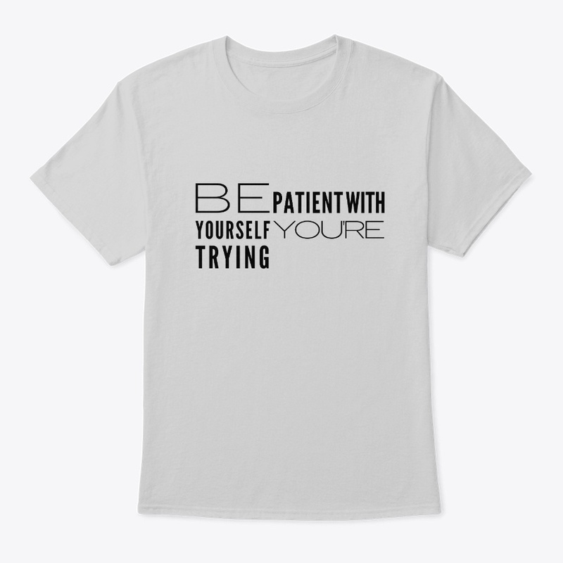be patient with yourself you're trying.