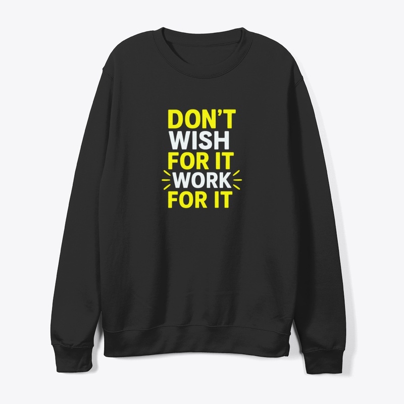 Don't Wish For It, Work For–Motivational