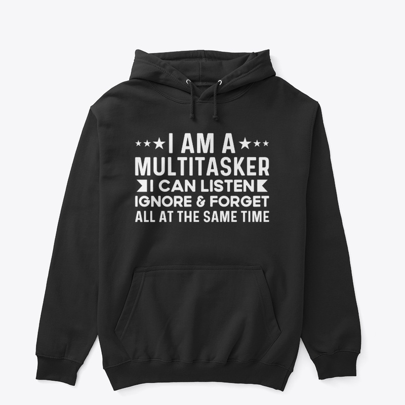Multitasker I Can Listen Ignore & Forget