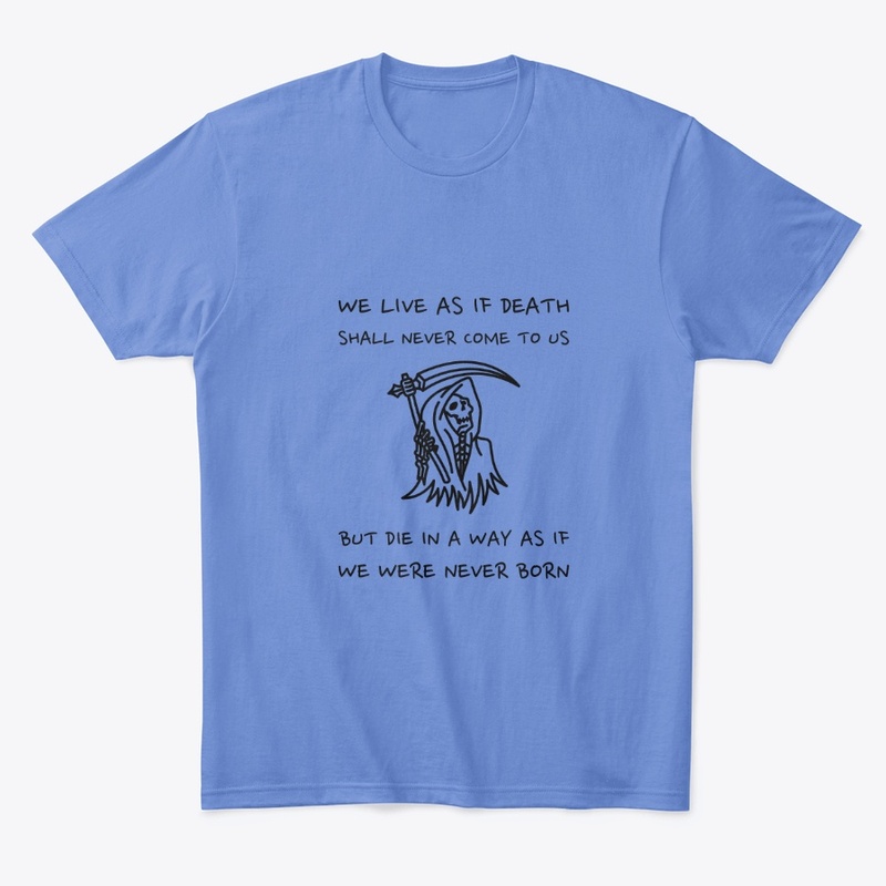 We Live As If Death Shall Never Come 
