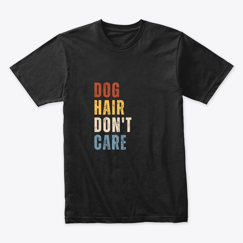 Dog Hair Don't Care Dog Lover Funny 