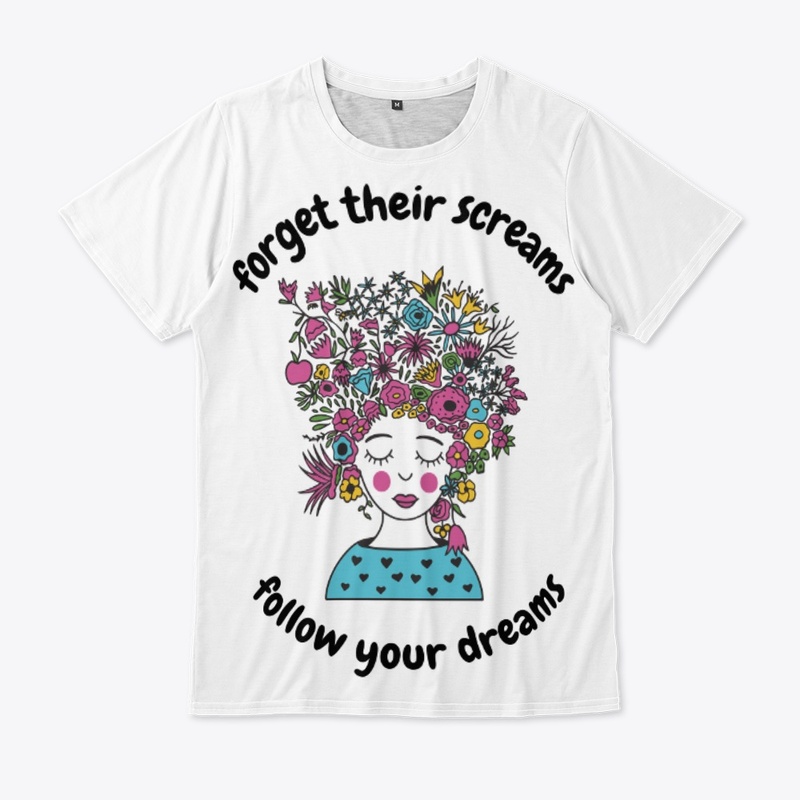 Forget Their Screams Follow Your Dreams