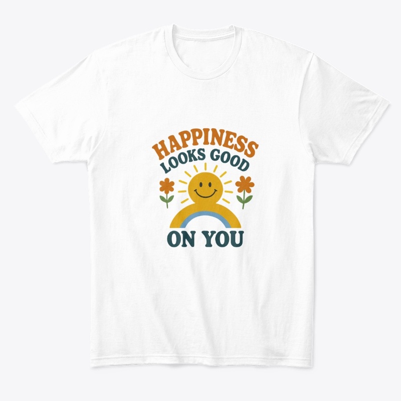 Happiness looks good on you tshirt ✨