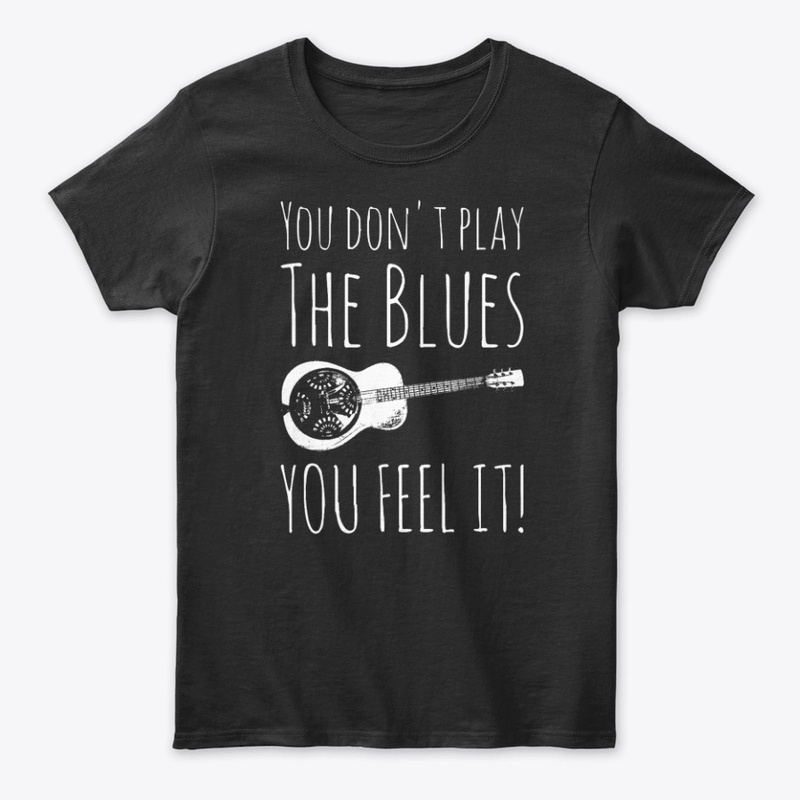 You Don't Play The Blues You Feel It!