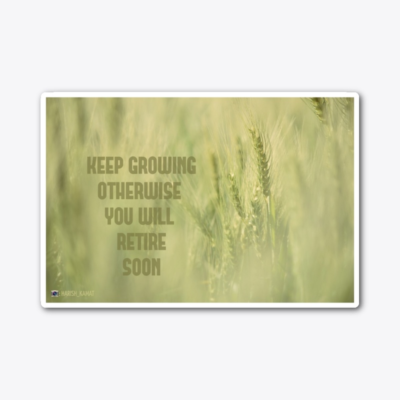 Keep Growing, otherwise you retire soon