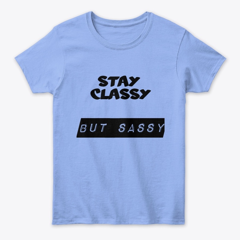 Stay Classy But sassy