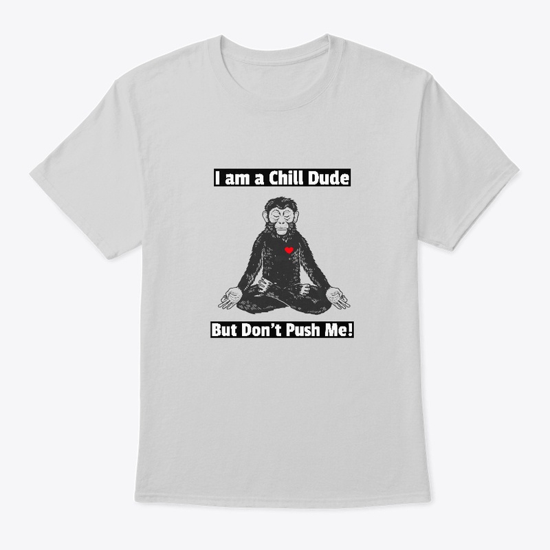  I am a Chill Dude But don’t Push Me!