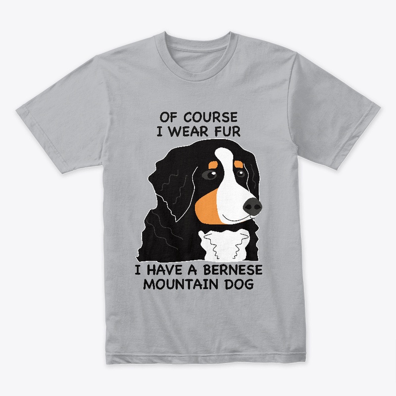 Of Course I Wear Fur - Bernese BMD