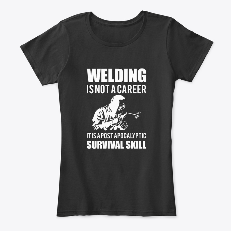 Welding Is Not A Career T shirt