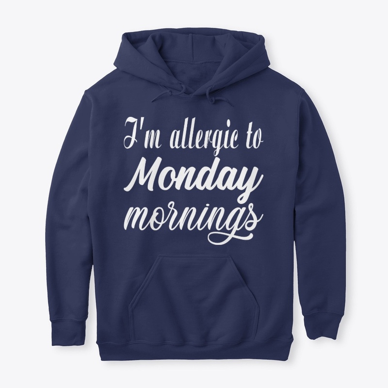 I'm allergic to Monday mornings!