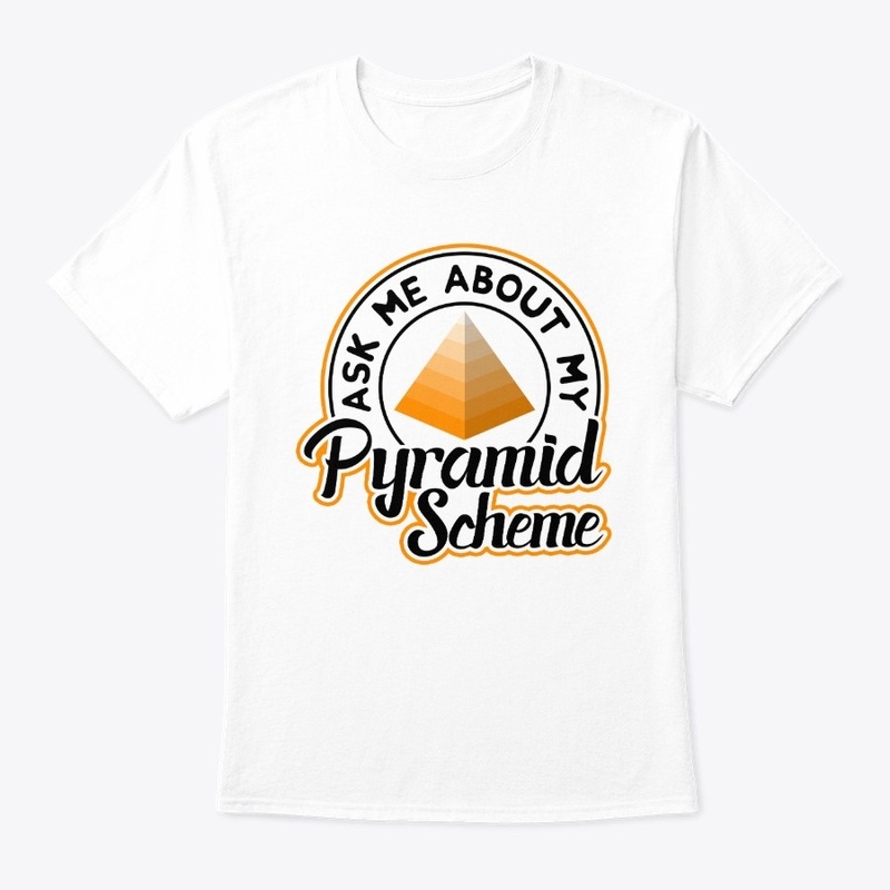 Ask me About My Pyramid Scheme 2 White