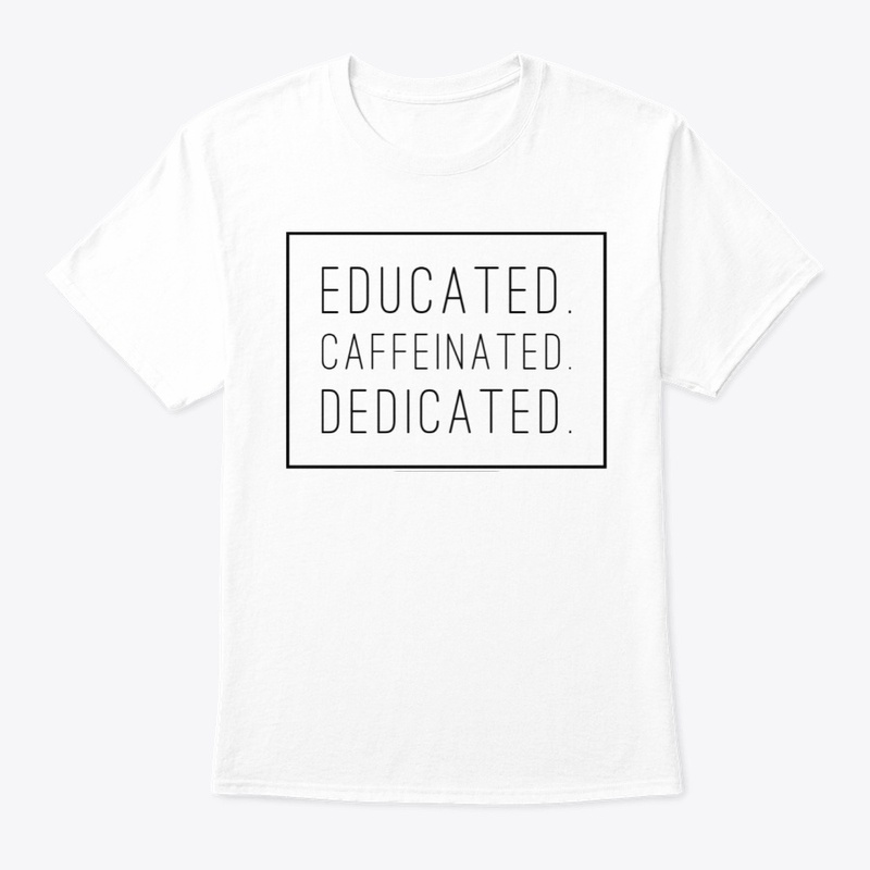 Educated Caffeinated Dedicated
