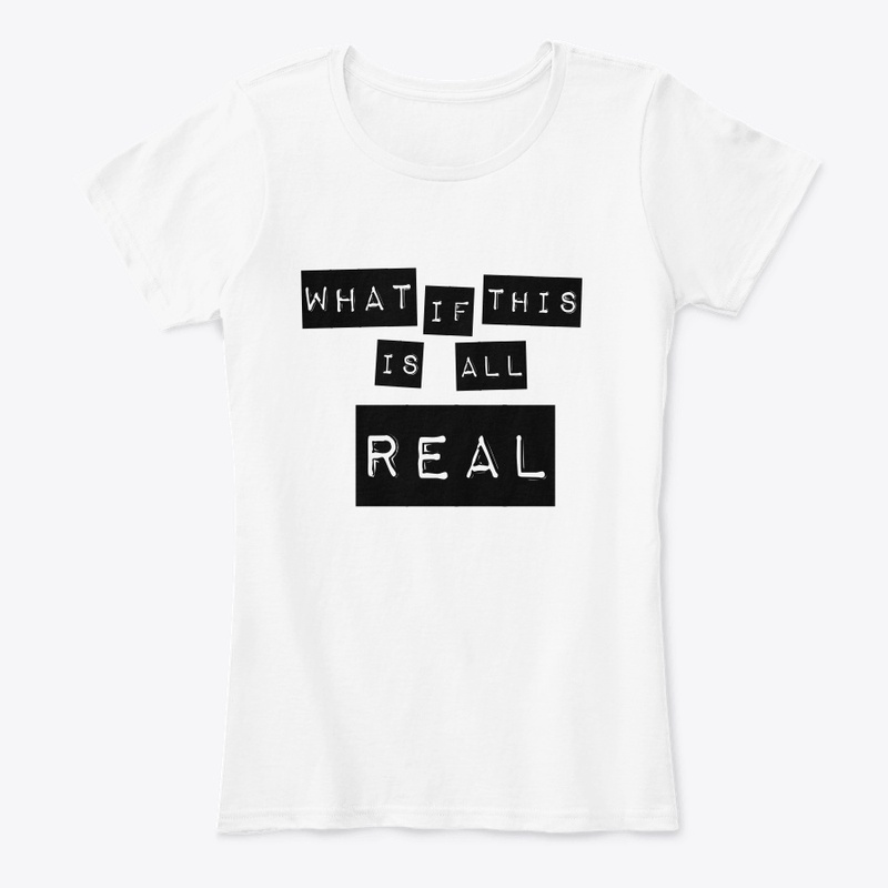 What If This Is All Real Shirt