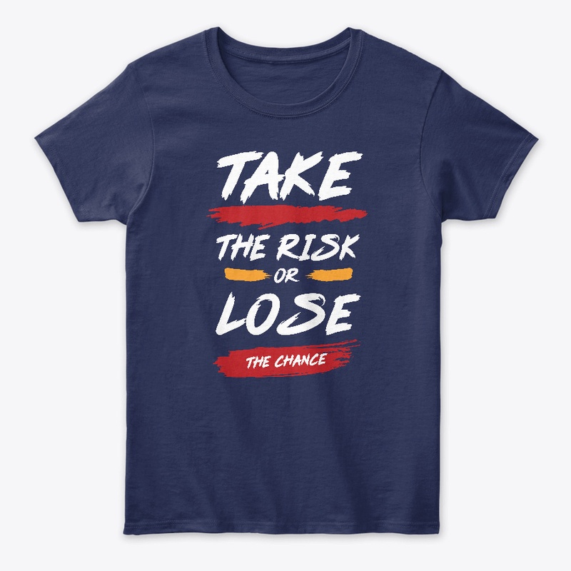 Take The Risk Or Lose The Chance T-Shirt