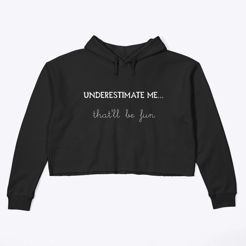 Underestimate me...that'll be fun