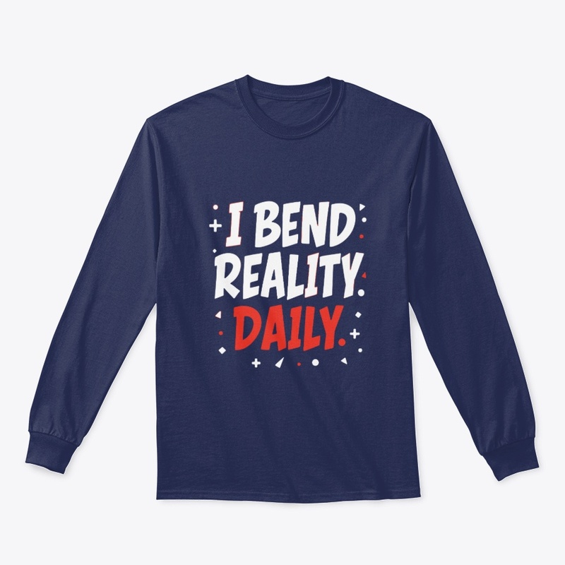 I bend reality daily 