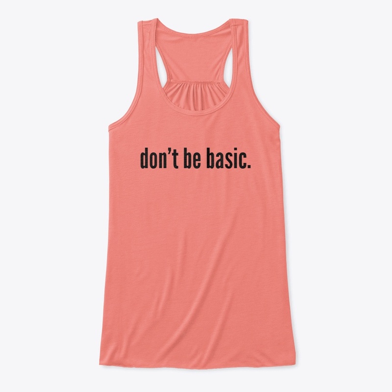 don't be basic.